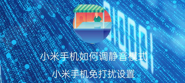 小米手机如何调静音模式 小米手机免打扰设置？